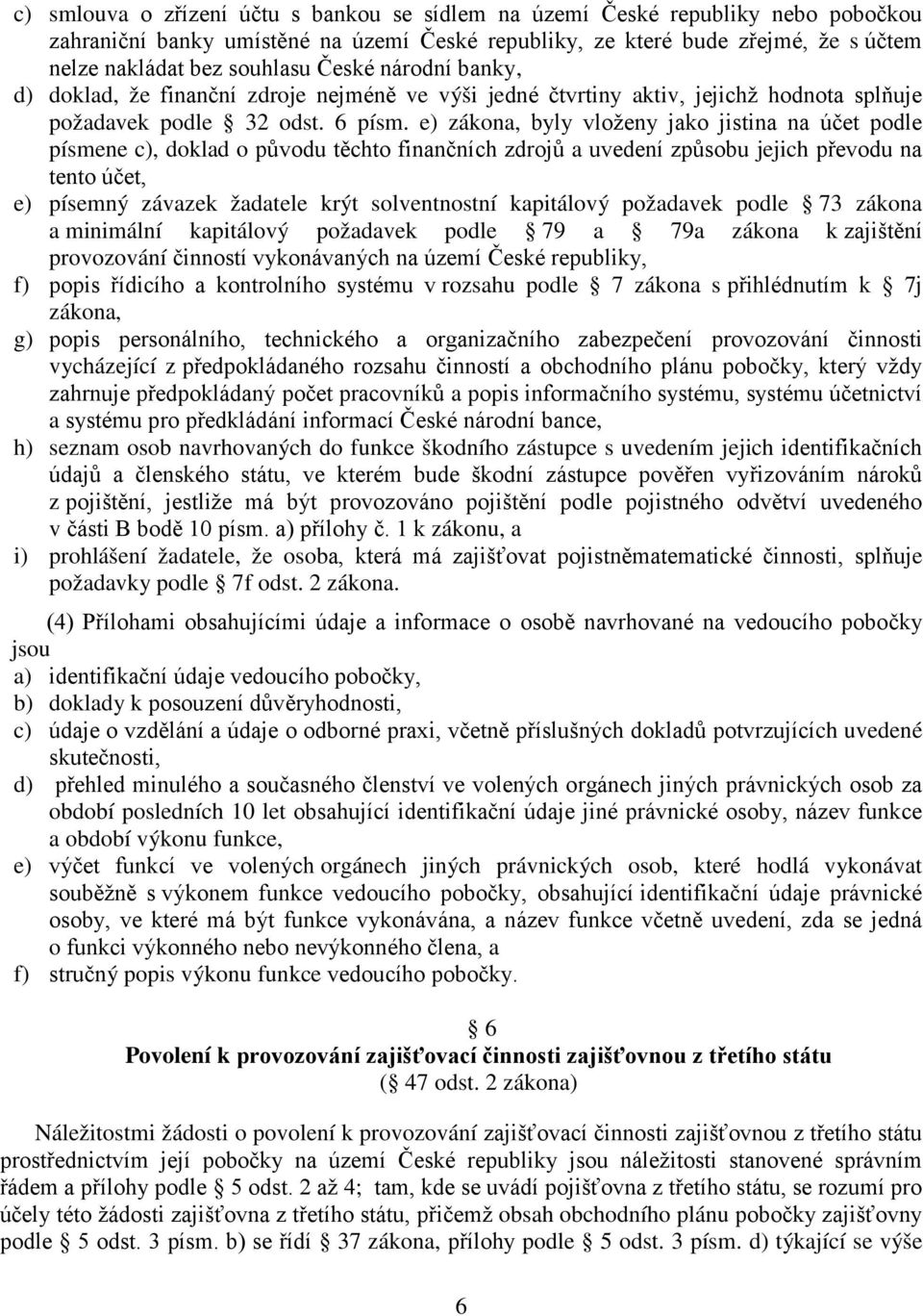 e) zákona, byly vloženy jako jistina na účet podle písmene c), doklad o původu těchto finančních zdrojů a uvedení způsobu jejich převodu na tento účet, e) písemný závazek žadatele krýt solventnostní