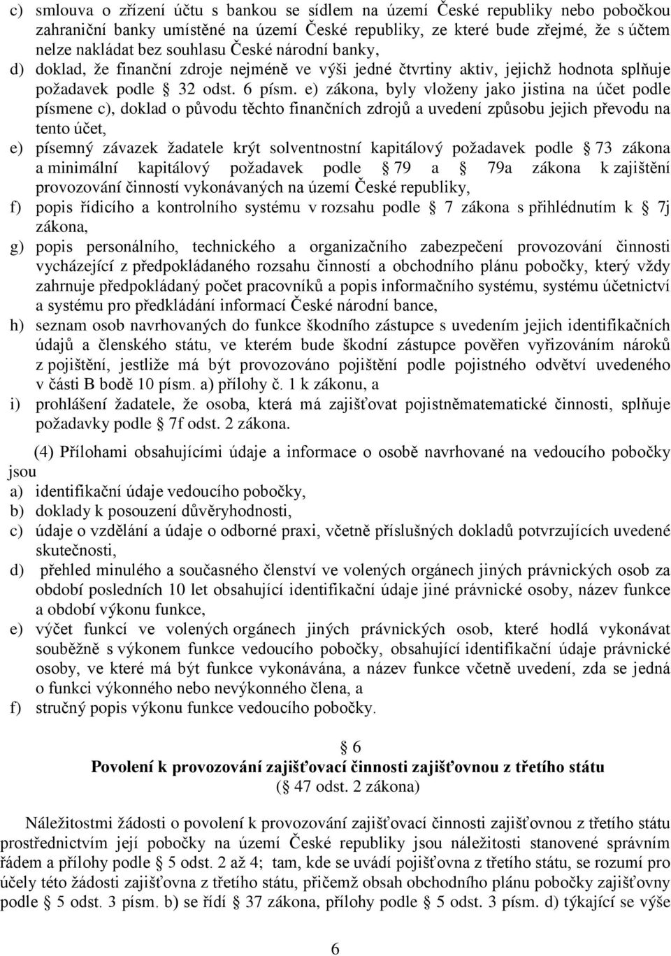 e) zákona, byly vloženy jako jistina na účet podle písmene c), doklad o původu těchto finančních zdrojů a uvedení způsobu jejich převodu na tento účet, e) písemný závazek žadatele krýt solventnostní