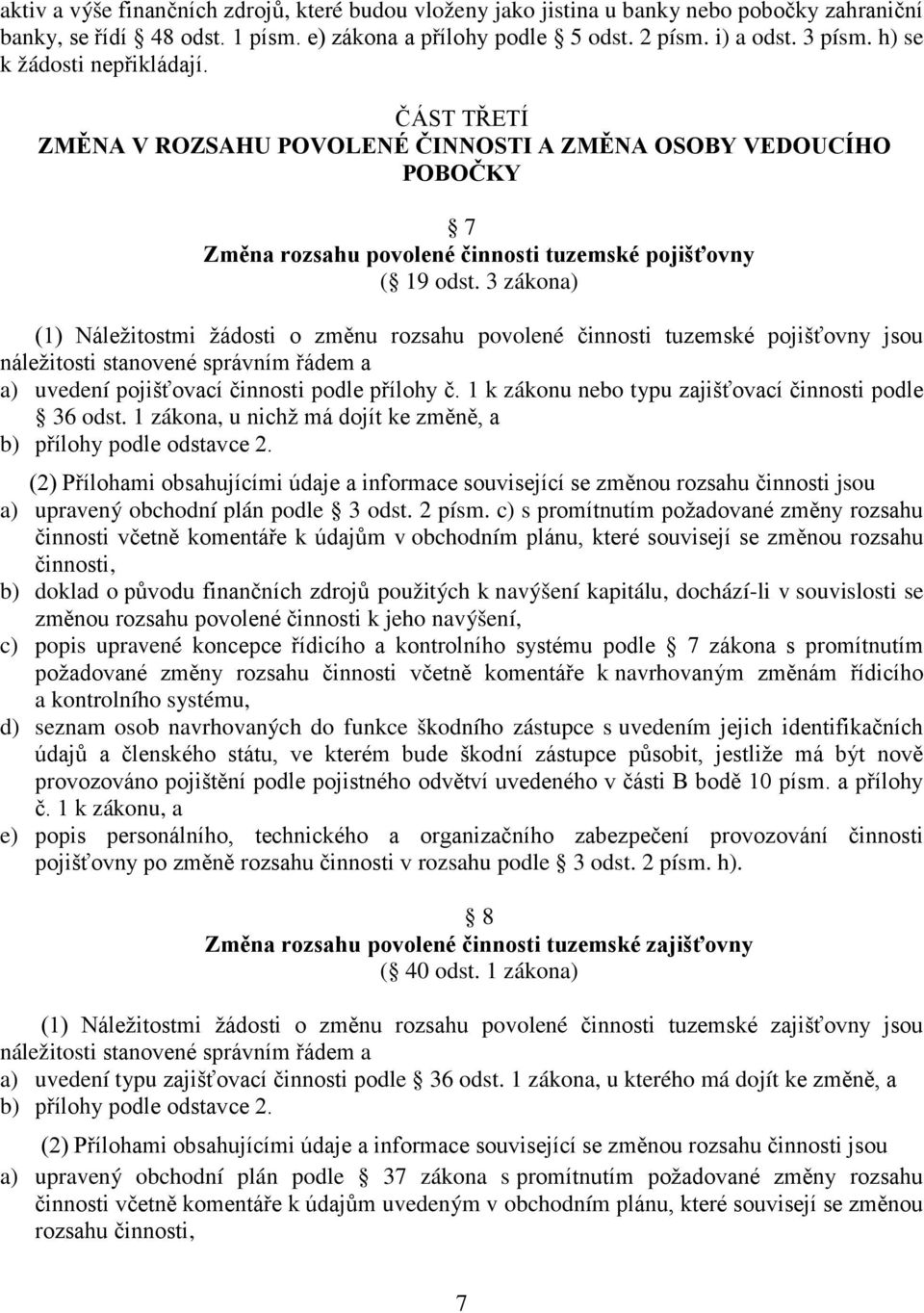 3 zákona) (1) Náležitostmi žádosti o změnu rozsahu povolené činnosti tuzemské pojišťovny jsou náležitosti stanovené správním řádem a a) uvedení pojišťovací činnosti podle přílohy č.