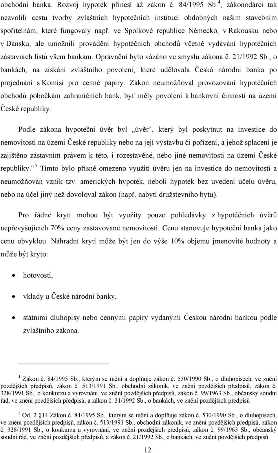 21/1992 Sb., o bankách, na získání zvláštního povolení, které udělovala Česká národní banka po projednání s Komisí pro cenné papíry.