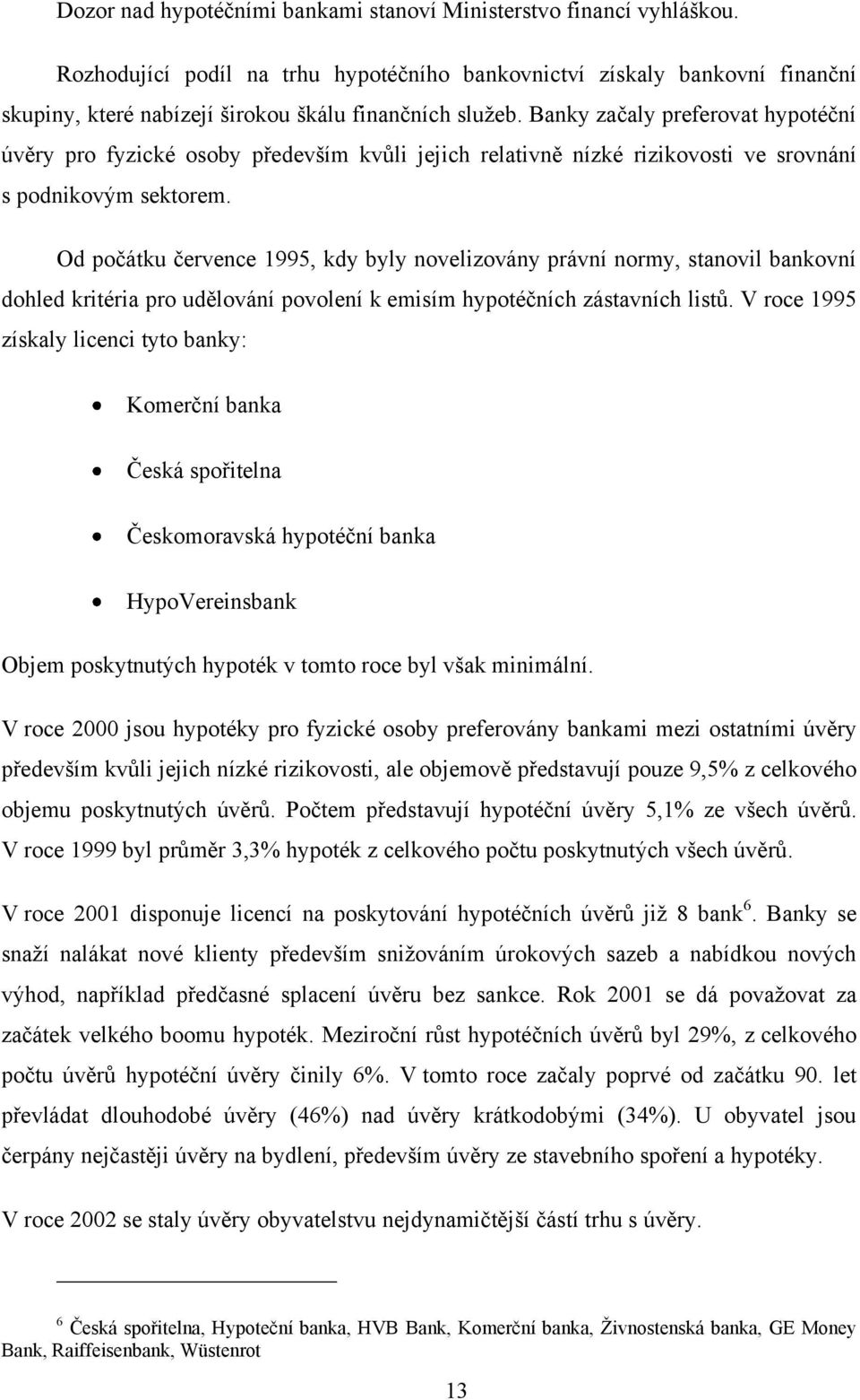 Banky začaly preferovat hypotéční úvěry pro fyzické osoby především kvůli jejich relativně nízké rizikovosti ve srovnání s podnikovým sektorem.
