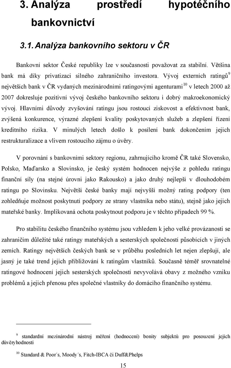 Vývoj externích ratingů 9 největších bank v ČR vydaných mezinárodními ratingovými agenturami 10 v letech 2000 aţ 2007 dokresluje pozitivní vývoj českého bankovního sektoru i dobrý makroekonomický