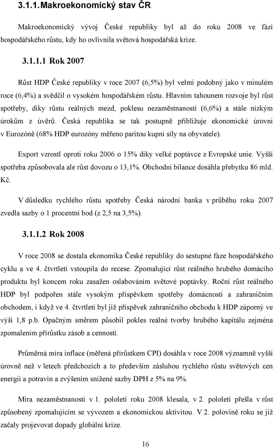 Česká republika se tak postupně přibliţuje ekonomické úrovni v Eurozóně (68% HDP eurozóny měřeno paritou kupní síly na obyvatele).