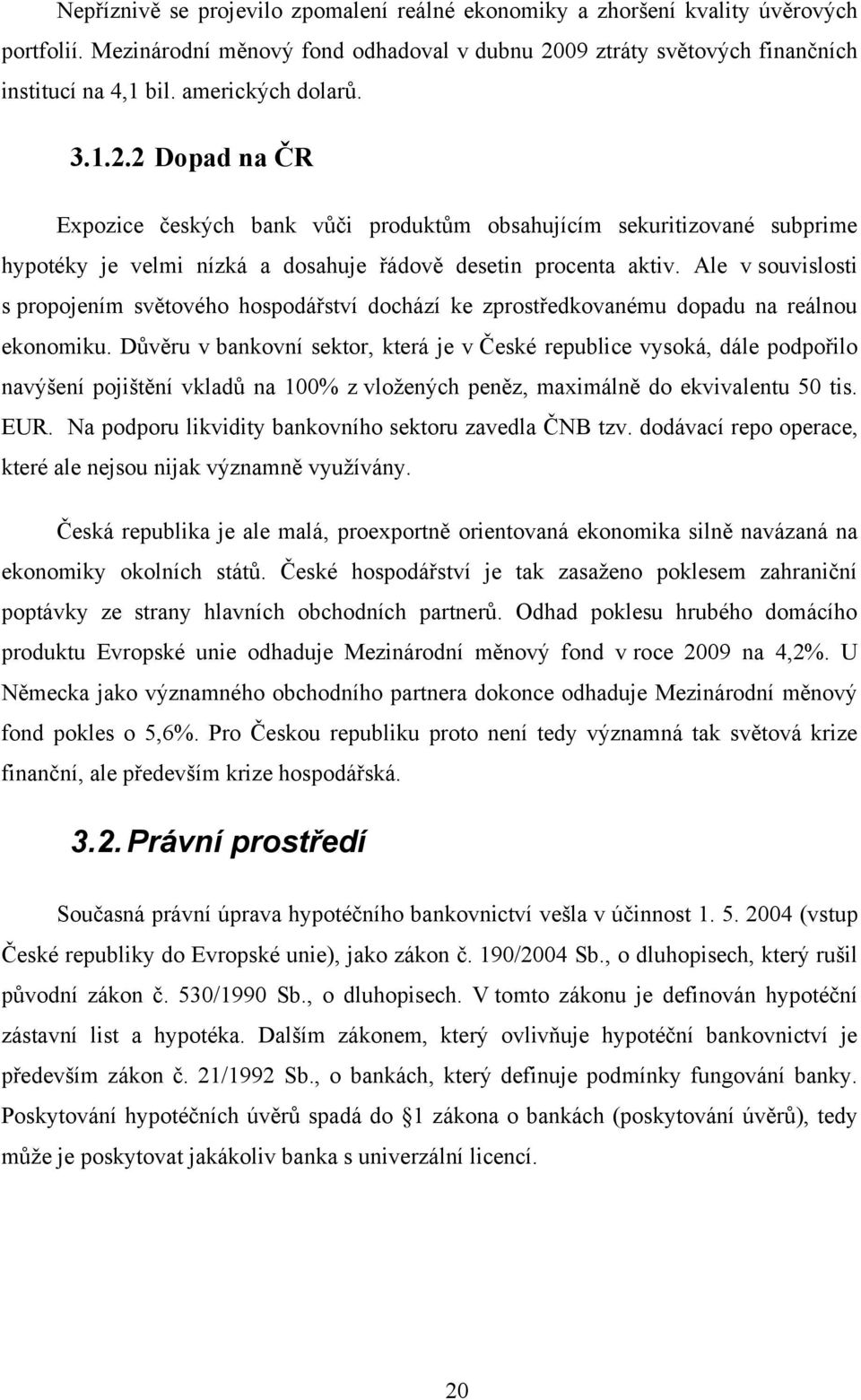 Ale v souvislosti s propojením světového hospodářství dochází ke zprostředkovanému dopadu na reálnou ekonomiku.