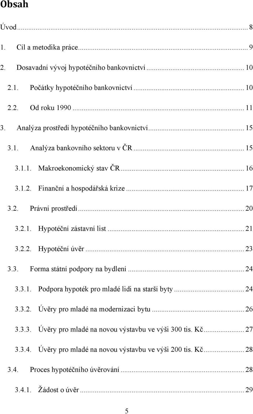 .. 20 3.2.1. Hypotéční zástavní list... 21 3.2.2. Hypotéční úvěr... 23 3.3. Forma státní podpory na bydlení... 24 3.3.1. Podpora hypoték pro mladé lidi na starší byty... 24 3.3.2. Úvěry pro mladé na modernizaci bytu.