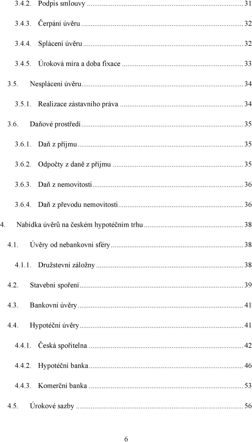 .. 36 4. Nabídka úvěrů na českém hypotéčním trhu... 38 4.1. Úvěry od nebankovní sféry... 38 4.1.1. Druţstevní záloţny... 38 4.2. Stavební spoření... 39 4.3. Bankovní úvěry.