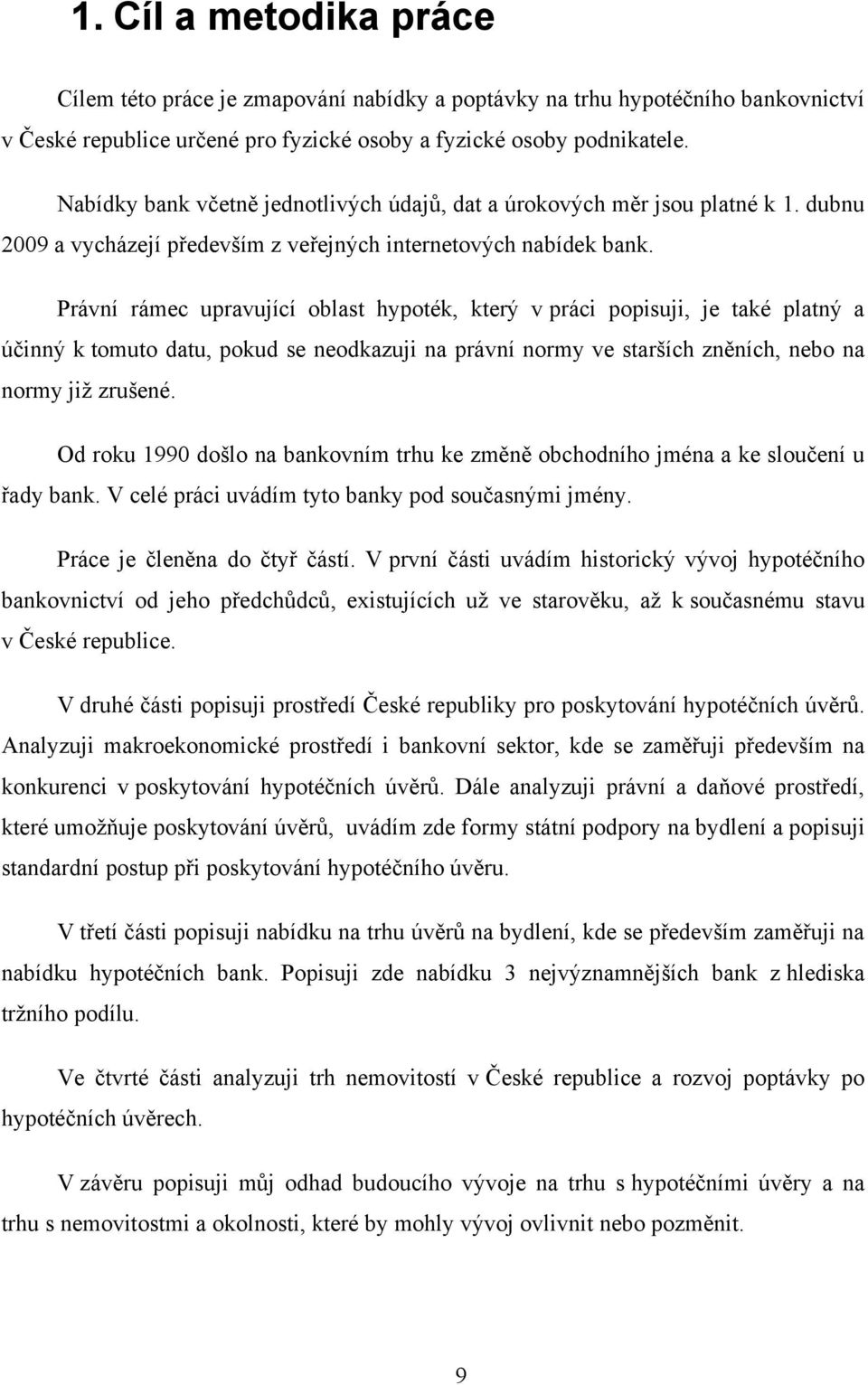 Právní rámec upravující oblast hypoték, který v práci popisuji, je také platný a účinný k tomuto datu, pokud se neodkazuji na právní normy ve starších zněních, nebo na normy jiţ zrušené.