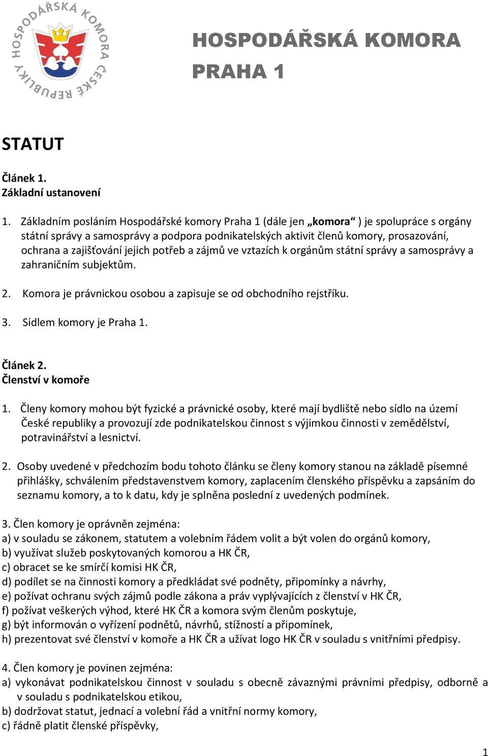 jejich potřeb a zájmů ve vztazích k orgánům státní správy a samosprávy a zahraničním subjektům. 2. Komora je právnickou osobou a zapisuje se od obchodního rejstříku. 3. Sídlem komory je Praha 1.