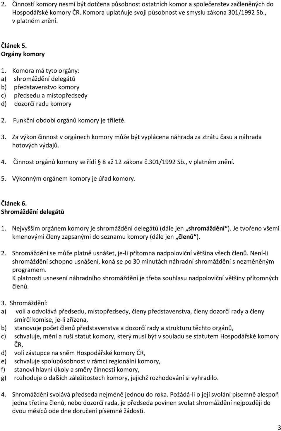 Za výkon činnost v orgánech komory může být vyplácena náhrada za ztrátu času a náhrada hotových výdajů. 4. Činnost orgánů komory se řídí 8 až 12 zákona č.301/1992 Sb., v platném znění. 5.