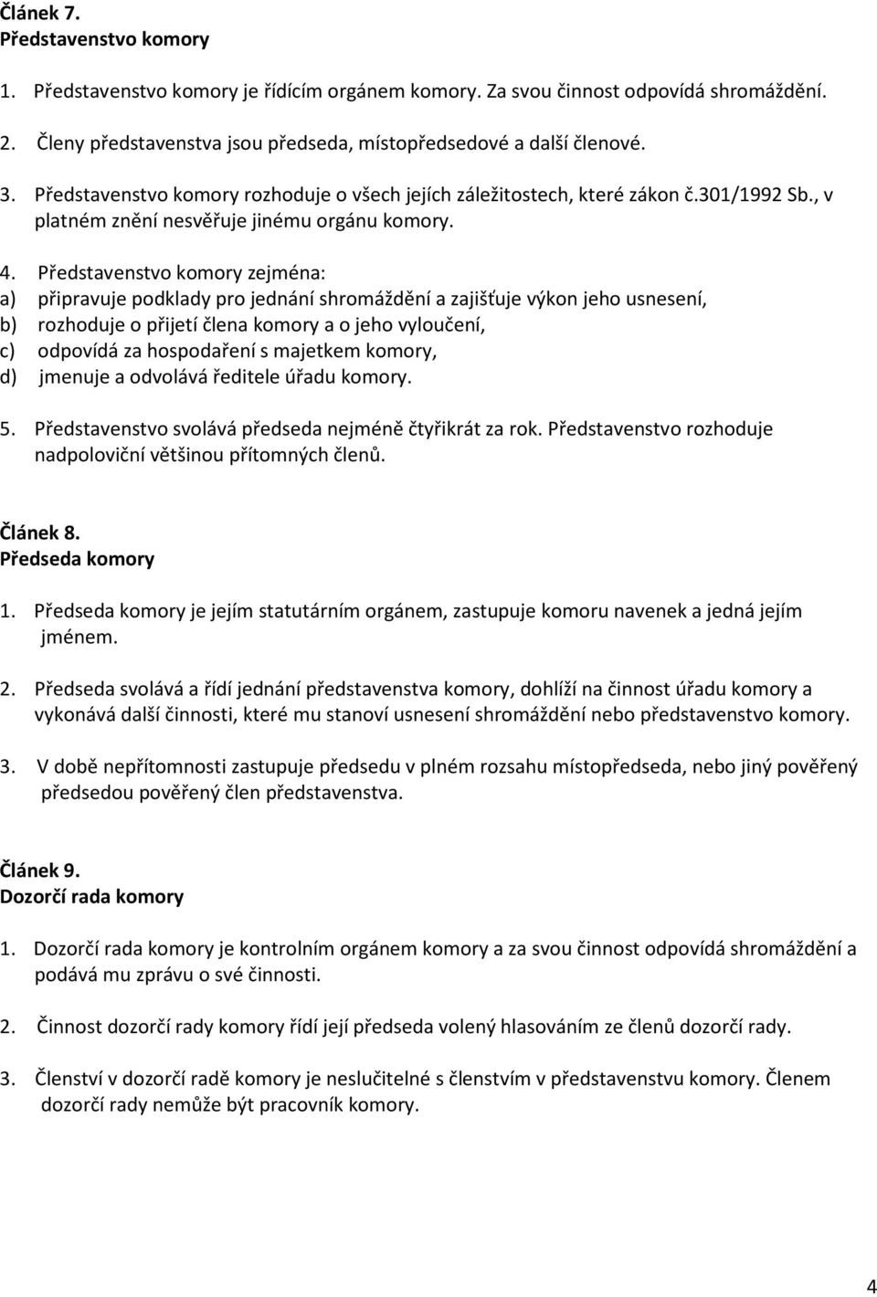 Představenstvo komory zejména: a) připravuje podklady pro jednání shromáždění a zajišťuje výkon jeho usnesení, b) rozhoduje o přijetí člena komory a o jeho vyloučení, c) odpovídá za hospodaření s