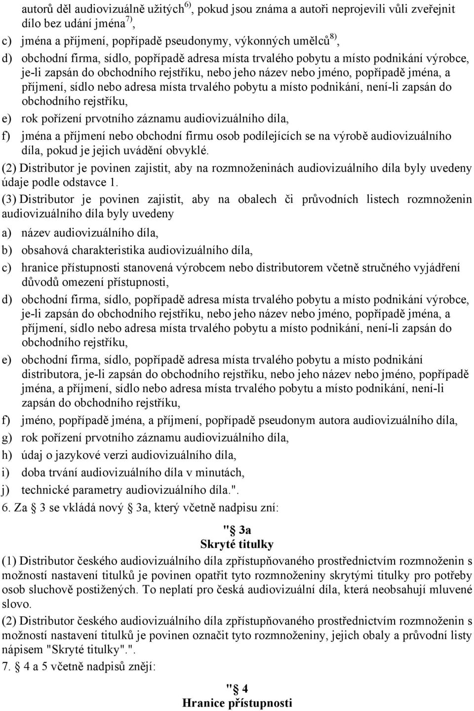 trvalého pobytu a místo podnikání, není-li zapsán do obchodního rejstříku, e) rok pořízení prvotního záznamu audiovizuálního díla, f) jména a příjmení nebo obchodní firmu osob podílejících se na