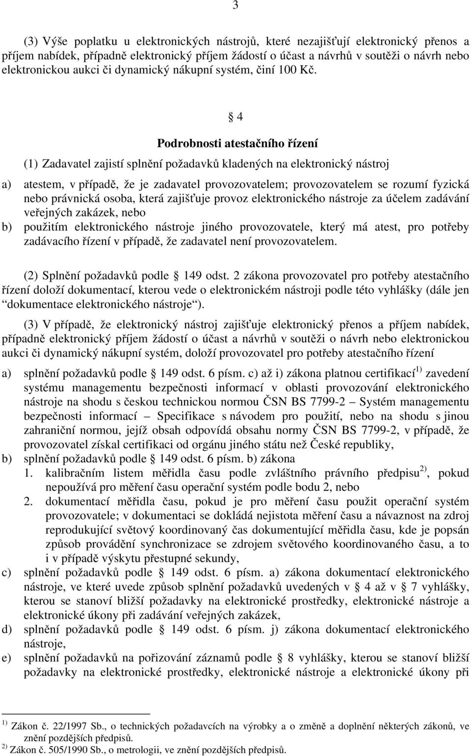 4 Podrobnosti atestačního řízení (1) Zadavatel zajistí splnění požadavků kladených na elektronický nástroj a) atestem, v případě, že je zadavatel provozovatelem; provozovatelem se rozumí fyzická nebo