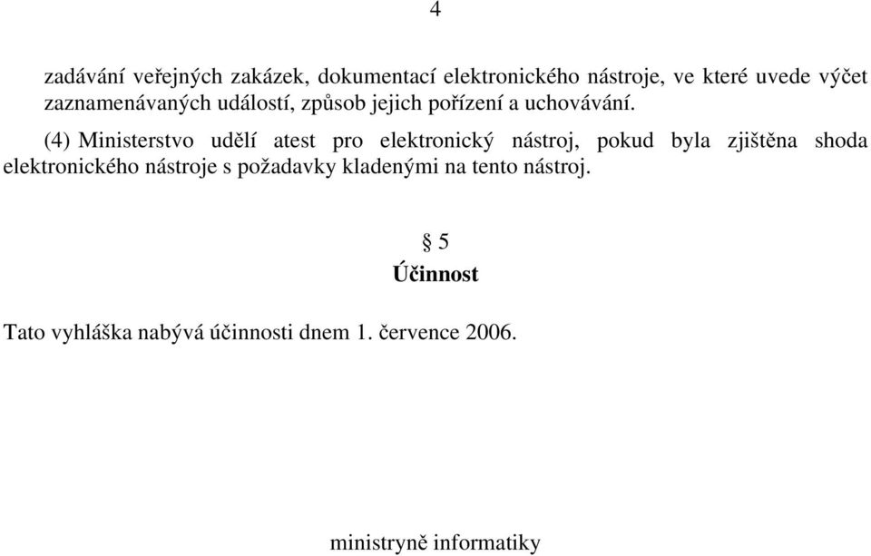 (4) Ministerstvo udělí atest pro elektronický nástroj, pokud byla zjištěna shoda elektronického