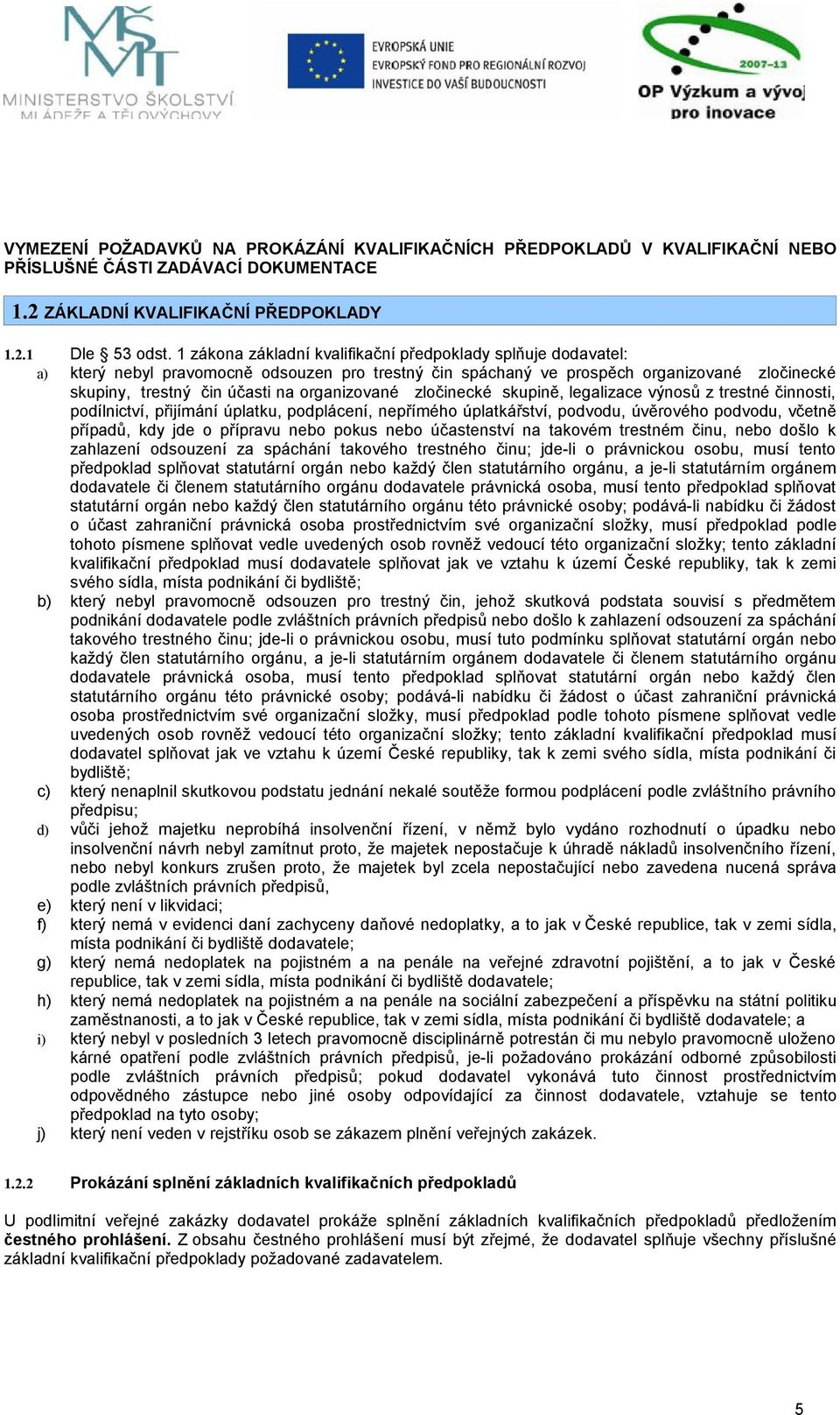 organizované zločinecké skupině, legalizace výnosů z trestné činnosti, podílnictví, přijímání úplatku, podplácení, nepřímého úplatkářství, podvodu, úvěrového podvodu, včetně případů, kdy jde o