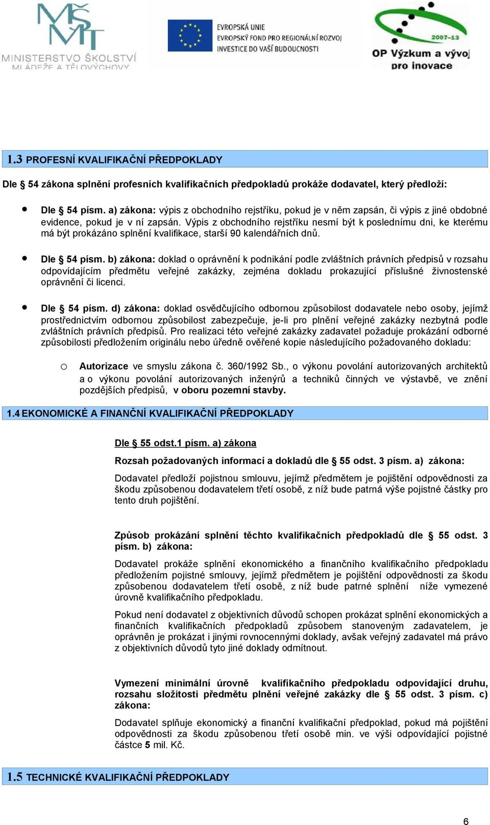 Výpis z obchodního rejstříku nesmí být k poslednímu dni, ke kterému má být prokázáno splnění kvalifikace, starší 90 kalendářních dnů. Dle 54 písm.