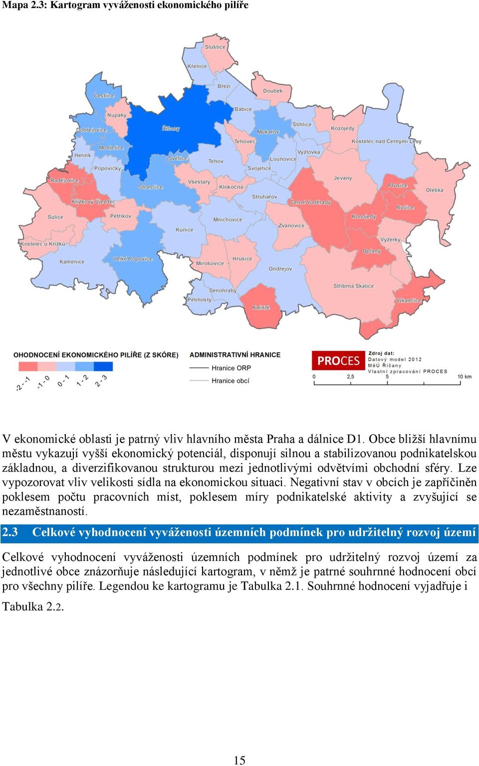 Lze vypozorovat vliv velikosti sídla na ekonomickou situaci. Negativní stav v obcích je zapříčiněn poklesem počtu pracovních míst, poklesem míry podnikatelské aktivity a zvyšující se nezaměstnaností.