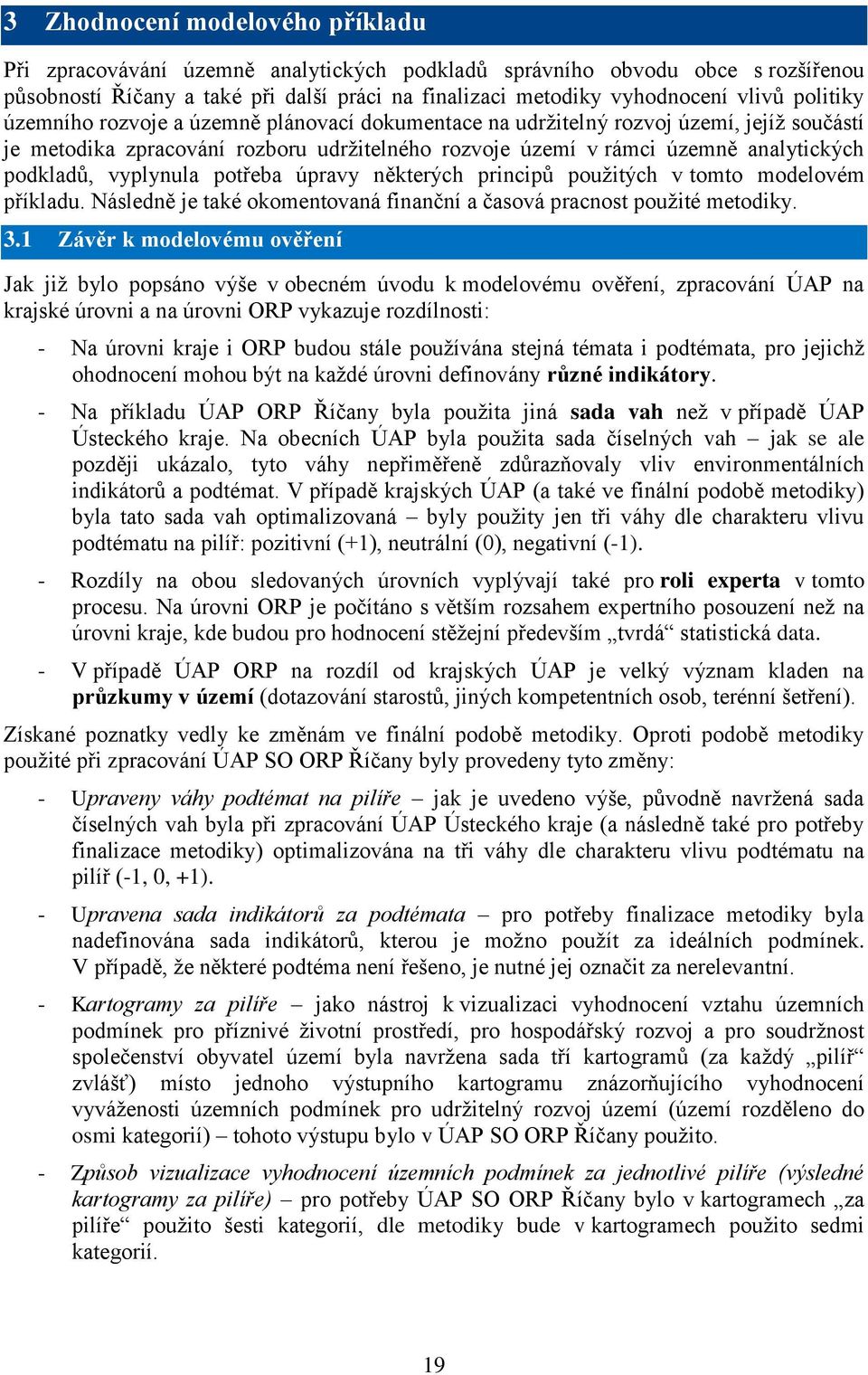 vyplynula potřeba úpravy některých principů použitých v tomto modelovém příkladu. Následně je také okomentovaná finanční a časová pracnost použité metodiky. 3.