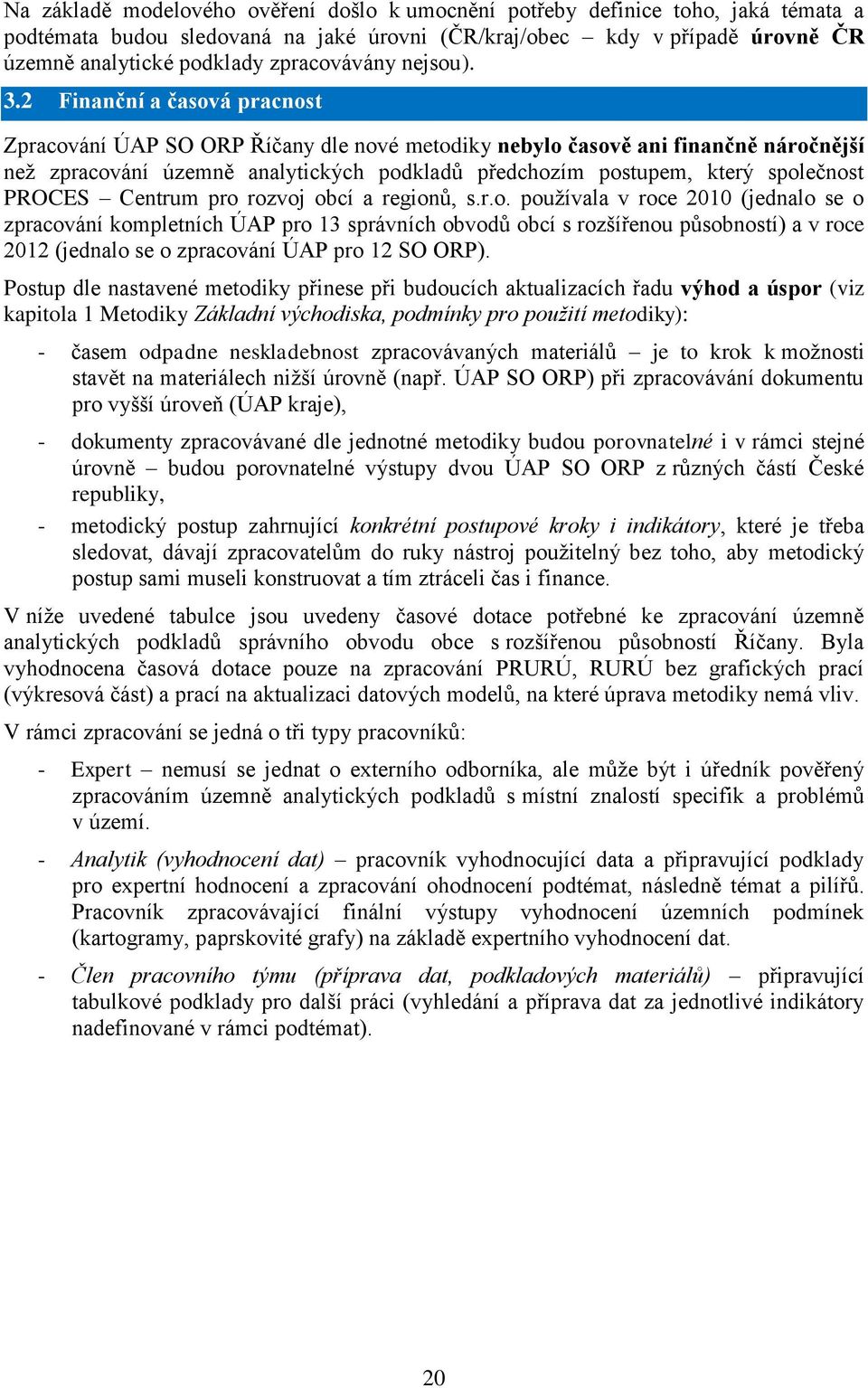 2 Finanční a časová pracnost Zpracování ÚAP SO ORP Říčany dle nové metodiky nebylo časově ani finančně náročnější než zpracování územně analytických podkladů předchozím postupem, který společnost