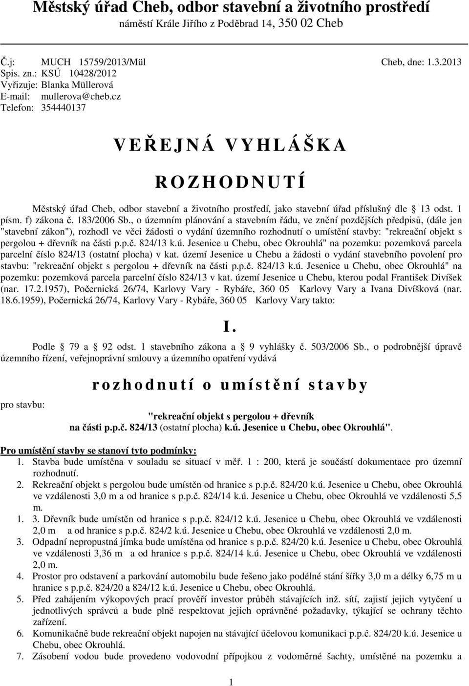 cz Telefon: 354440137 V EŘEJNÁ VYHLÁŠKA R O Z H O D N U T Í Městský úřad Cheb, odbor stavební a životního prostředí, jako stavební úřad příslušný dle 13 odst. 1 písm. f) zákona č. 183/2006 Sb.