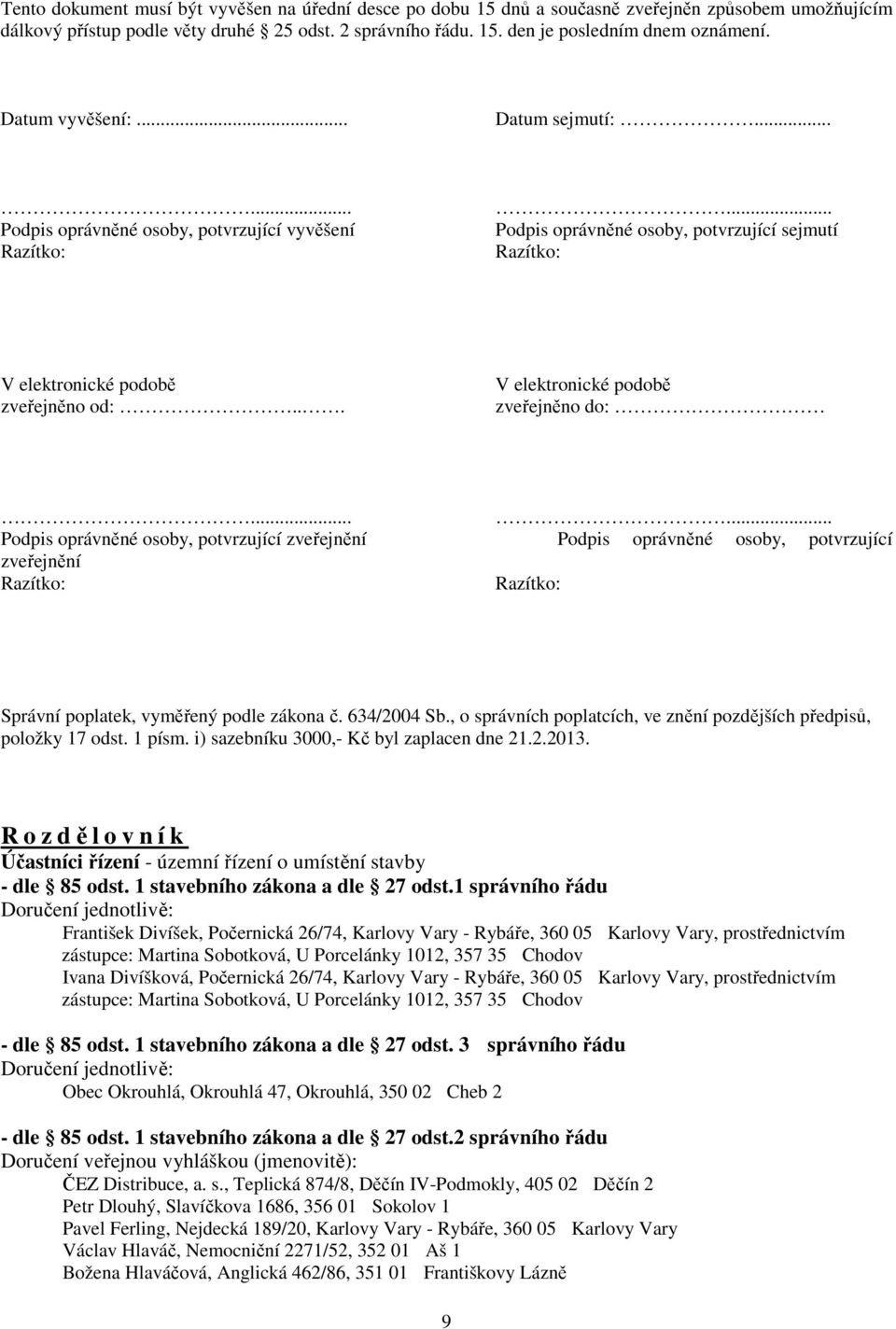 .. V elektronické podobě zveřejněno do:...... Podpis oprávněné osoby, potvrzující zveřejnění Podpis oprávněné osoby, potvrzující zveřejnění Razítko: Razítko: Správní poplatek, vyměřený podle zákona č.