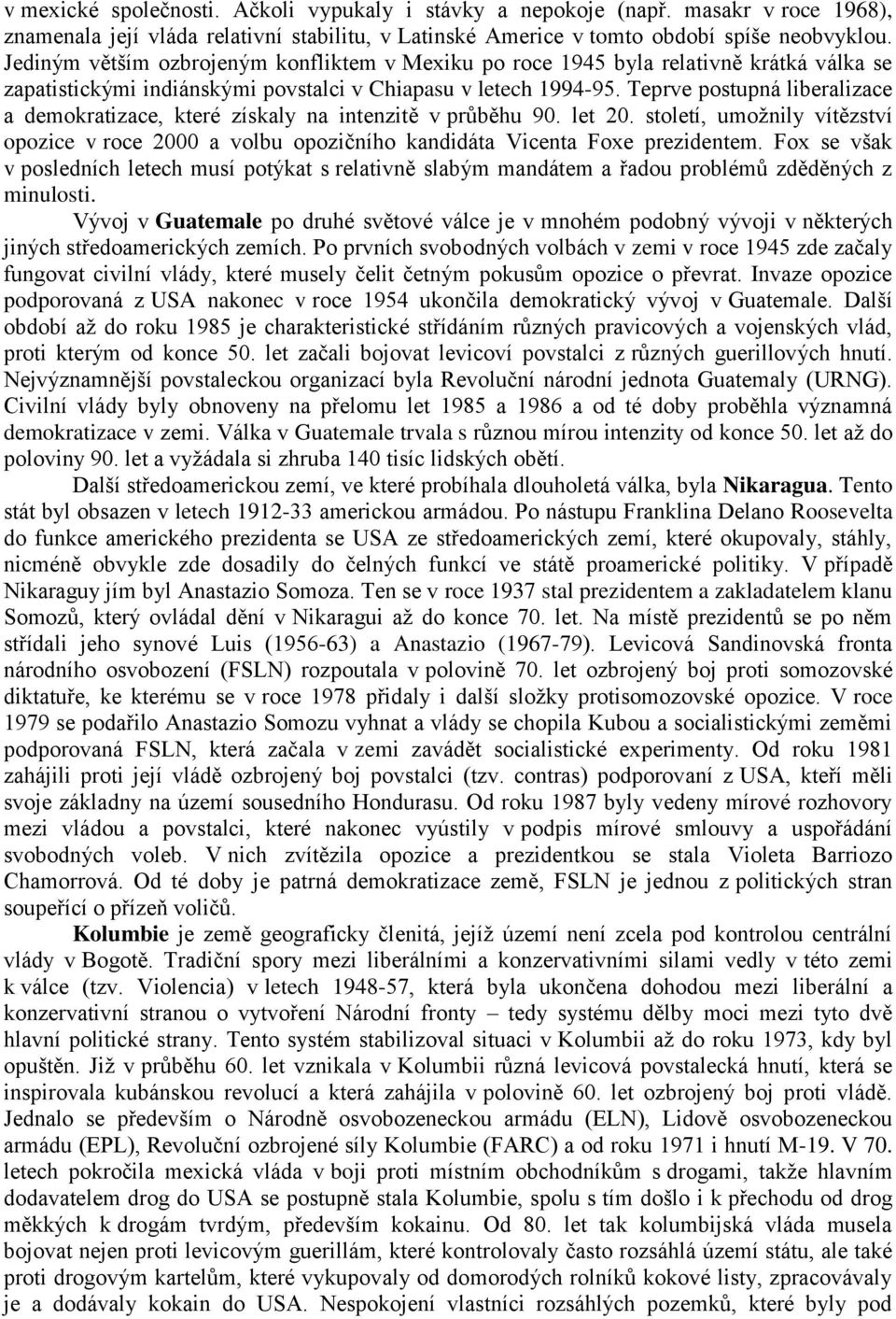 Teprve postupná liberalizace a demokratizace, které získaly na intenzitě v průběhu 90. let 20. století, umožnily vítězství opozice v roce 2000 a volbu opozičního kandidáta Vicenta Foxe prezidentem.