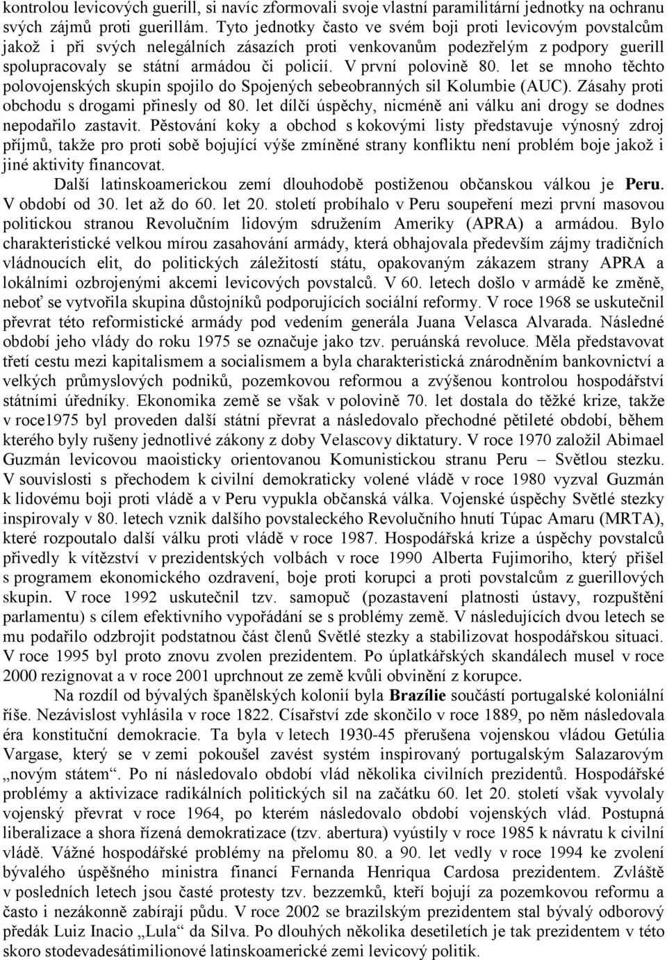 V první polovině 80. let se mnoho těchto polovojenských skupin spojilo do Spojených sebeobranných sil Kolumbie (AUC). Zásahy proti obchodu s drogami přinesly od 80.