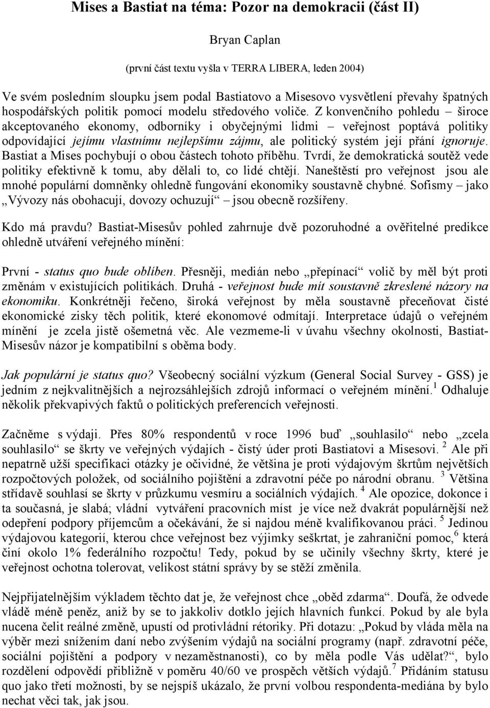 Z konvenčního pohledu široce akceptovaného ekonomy, odborníky i obyčejnými lidmi veřejnost poptává politiky odpovídající jejímu vlastnímu nejlepšímu zájmu, ale politický systém její přání ignoruje.