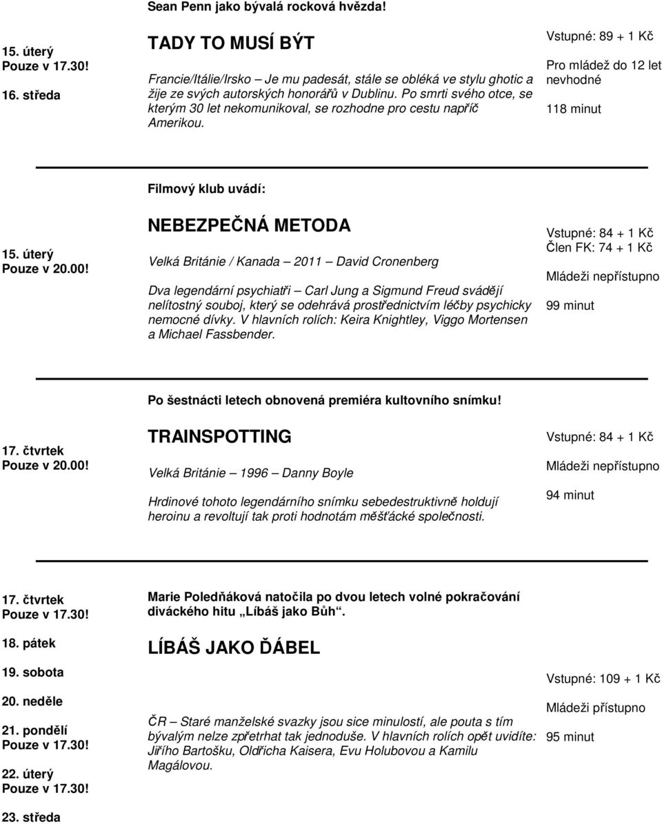 úterý NEBEZPEČNÁ METODA Velká Británie / Kanada 2011 David Cronenberg Dva legendární psychiatři Carl Jung a Sigmund Freud svádějí nelítostný souboj, který se odehrává prostřednictvím léčby psychicky