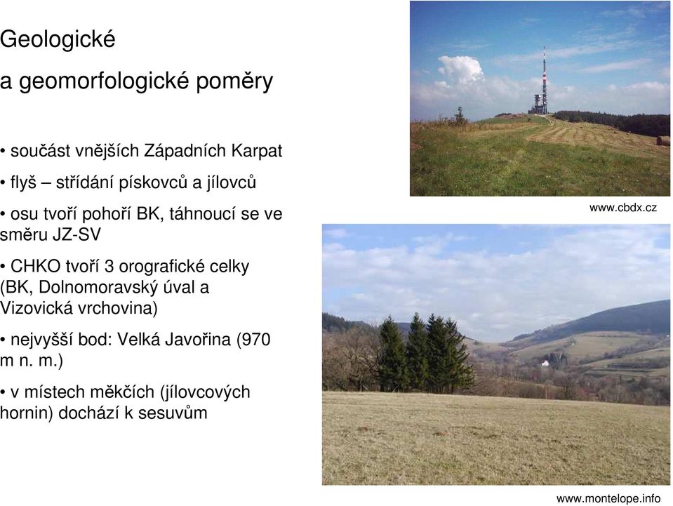 orografické celky (BK, Dolnomoravský úval a Vizovická vrchovina) nejvyšší bod: Velká