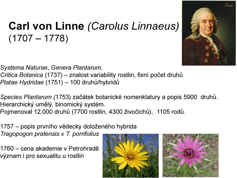 popis 5900 druhů. Hierarchický umělý, binomický systém. Pojmenoval 12,000 druhů (7700 rostlin, 4300 živočichů), 1105 rodů.