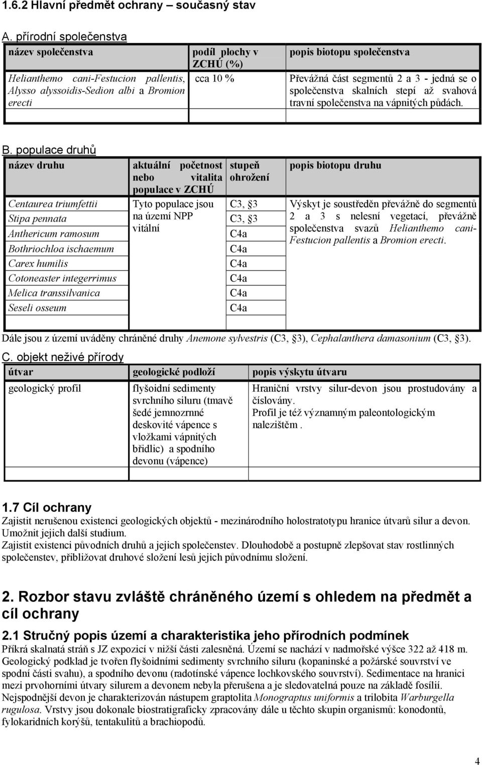 segmentů 2 a 3 - jedná se o společenstva skalních stepí až svahová travní společenstva na vápnitých půdách. B.