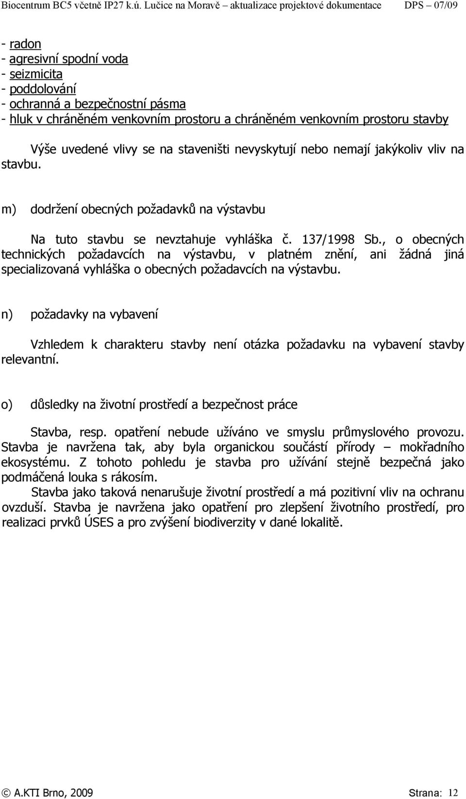 , o obecných technických požadavcích na výstavbu, v platném znění, ani žádná jiná specializovaná vyhláška o obecných požadavcích na výstavbu.