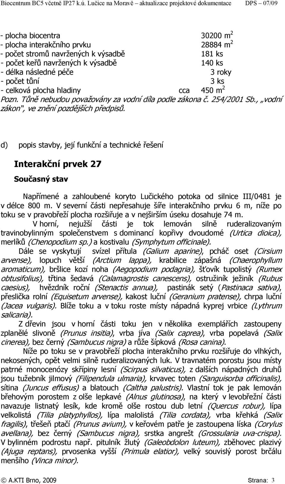 d) popis stavby, její funkční a technické řešení Interakční prvek 27 Současný stav Napřímené a zahloubené koryto Lučického potoka od silnice III/0481 je v délce 800 m.