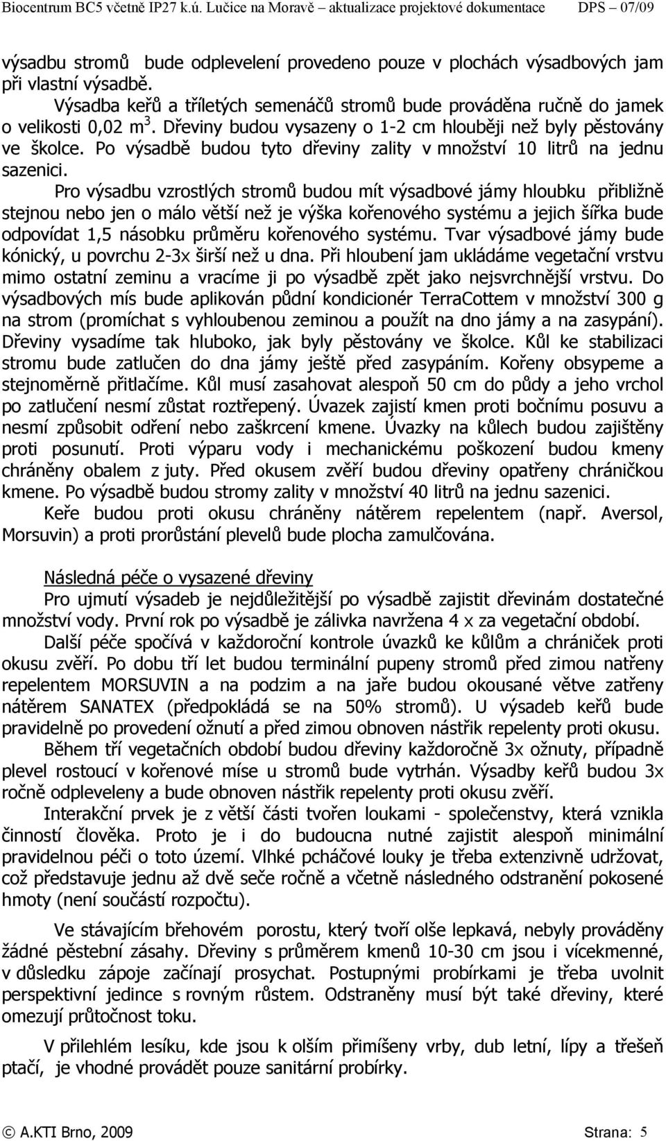 Pro výsadbu vzrostlých stromů budou mít výsadbové jámy hloubku přibližně stejnou nebo jen o málo větší než je výška kořenového systému a jejich šířka bude odpovídat 1,5 násobku průměru kořenového