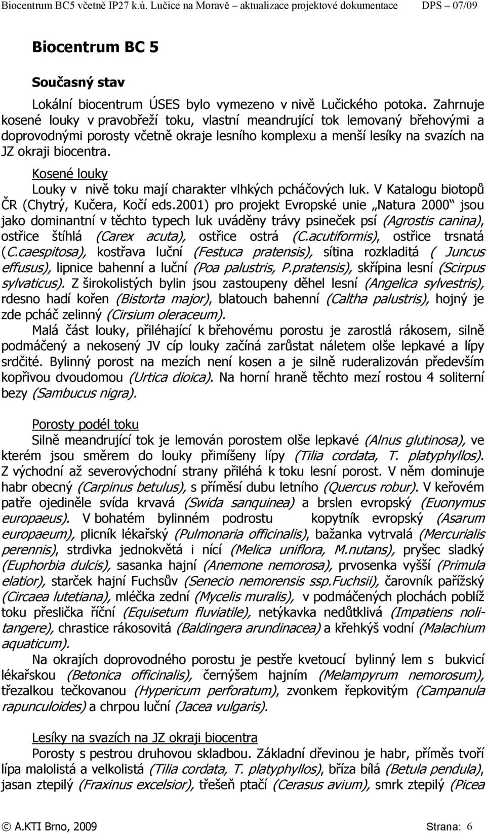 Kosené louky Louky v nivě toku mají charakter vlhkých pcháčových luk. V Katalogu biotopů ČR (Chytrý, Kučera, Kočí eds.