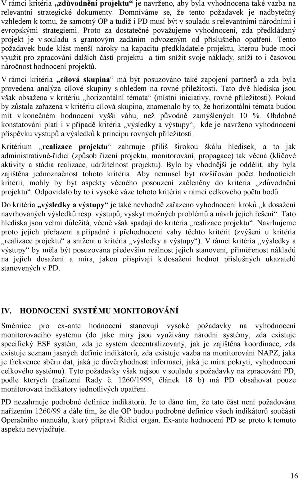 Proto za dostatečné považujeme vyhodnocení, zda předkládaný projekt je v souladu s grantovým zadáním odvozeným od příslušného opatření.