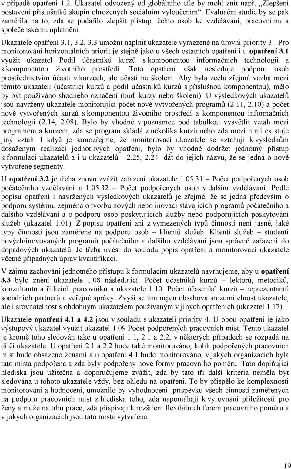 3 umožní naplnit ukazatele vymezené na úrovni priority 3. Pro monitorování horizontálních priorit je stejně jako u všech ostatních opatření i u opatření 3.