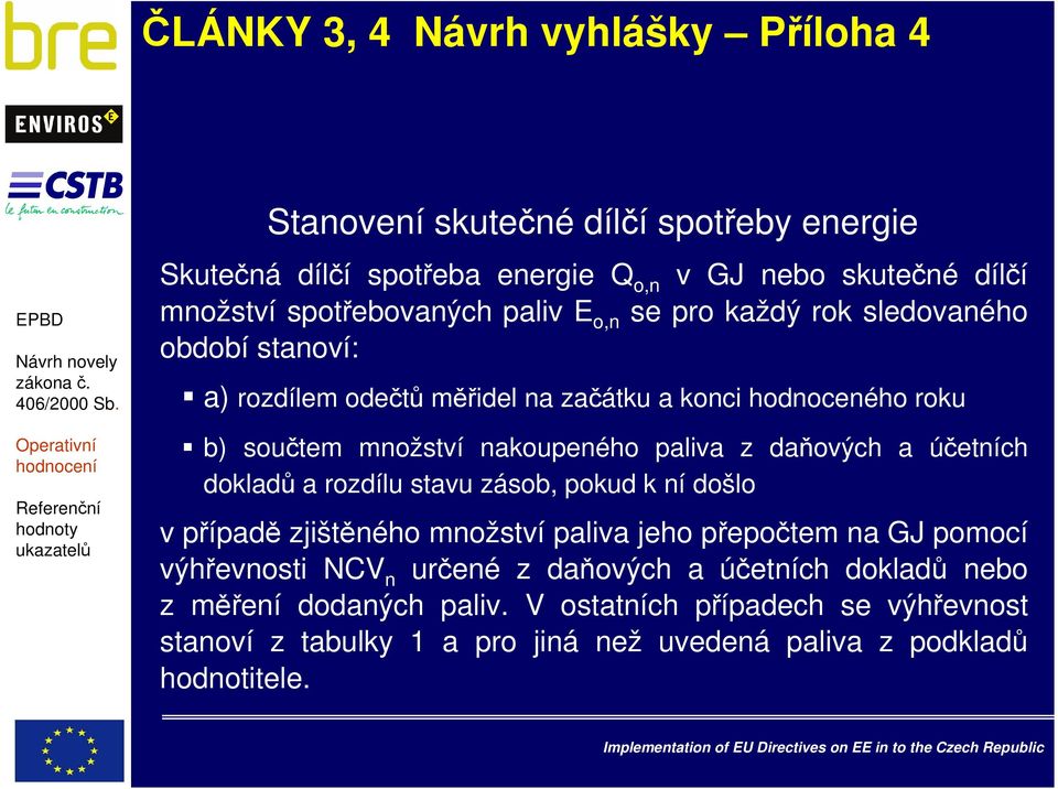 nakoupeného paliva z daňových a účetních dokladů a rozdílu stavu zásob, pokud k ní došlo v případě zjištěného množství paliva jeho přepočtem na GJ pomocí