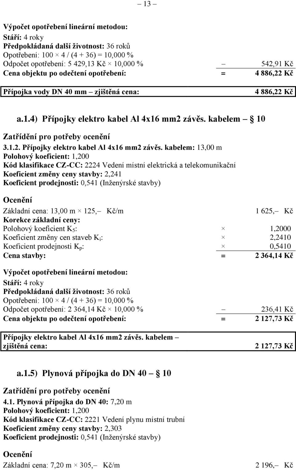 kabelem 10 Zatřídění pro potřeby ocenění 3.1.2. Přípojky elektro kabel Al 4x16 mm2 závěs.