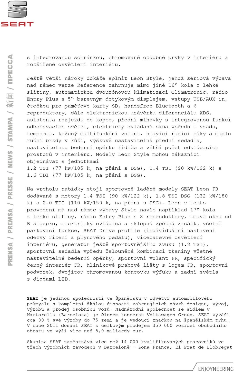 Plus s 5 barevným dotykovým displejem, vstupy USB/AUX-in, čtečkou pro paměťové karty SD, handsfree Bluetooth a 6 reproduktory, dále elektronickou uzávěrku diferenciálu XDS, asistenta rozjezdu do