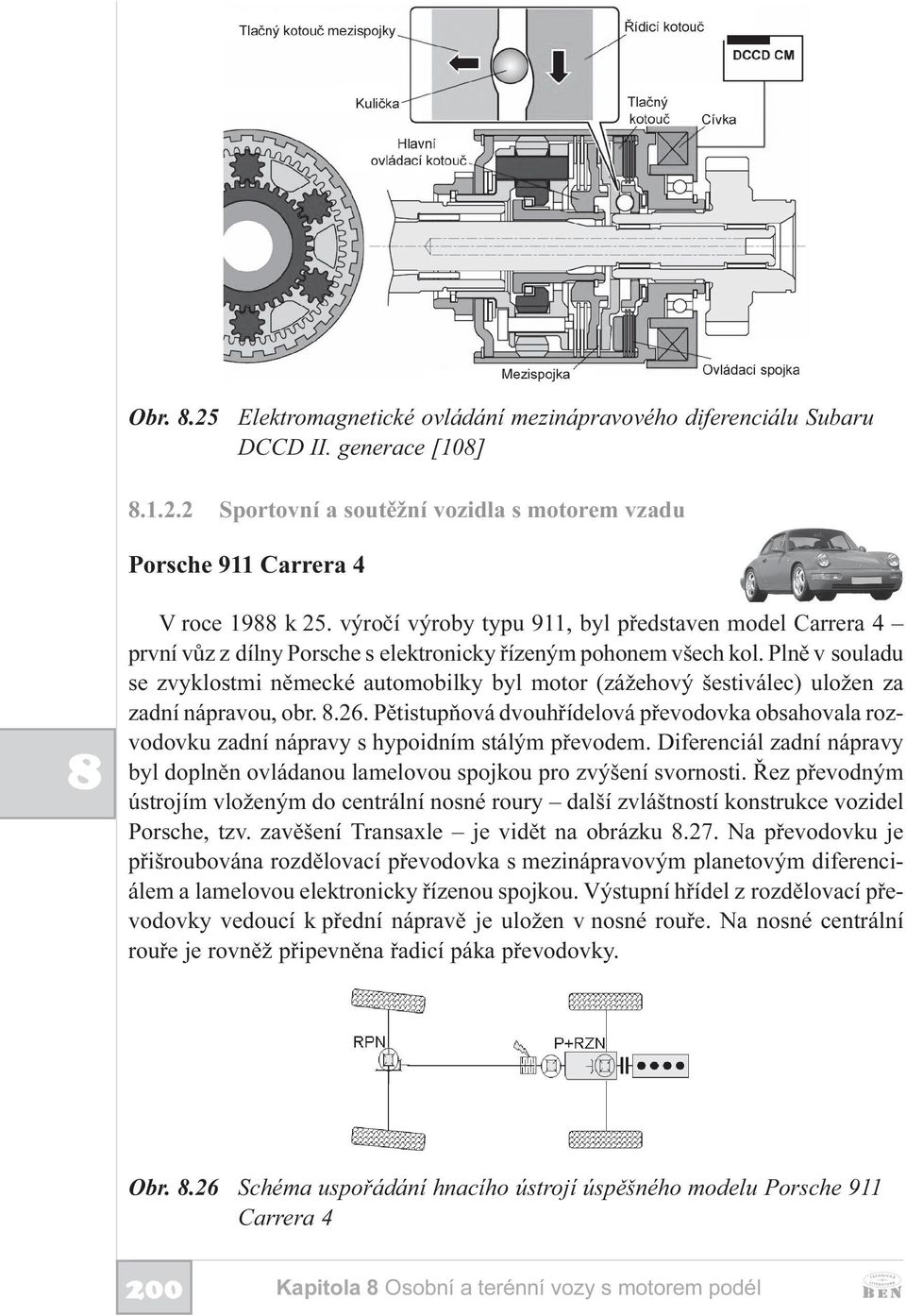 Plnì v souladu se zvyklostmi nìmecké automobilky byl motor (zážehový šestiválec) uložen za zadní nápravou, obr..26.