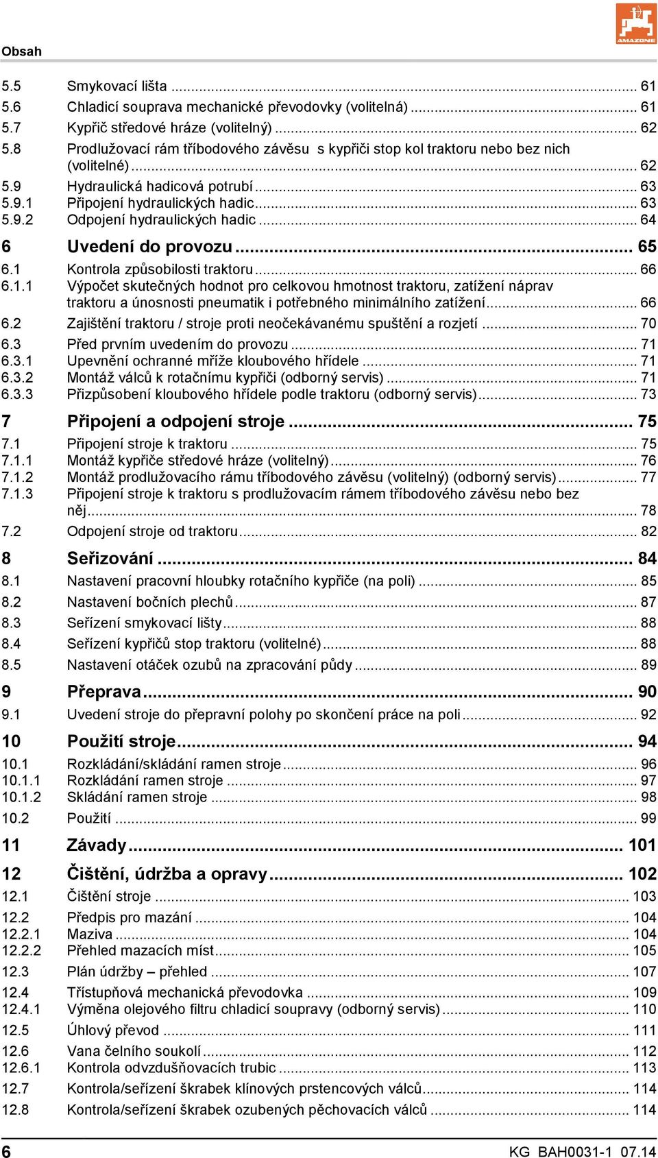.. 64 6 Uvedení do provozu... 65 6.1 Kontrola způsobilosti traktoru... 66 6.1.1 Výpočet skutečných hodnot pro celkovou hmotnost traktoru, zatížení náprav traktoru a únosnosti pneumatik i potřebného minimálního zatížení.
