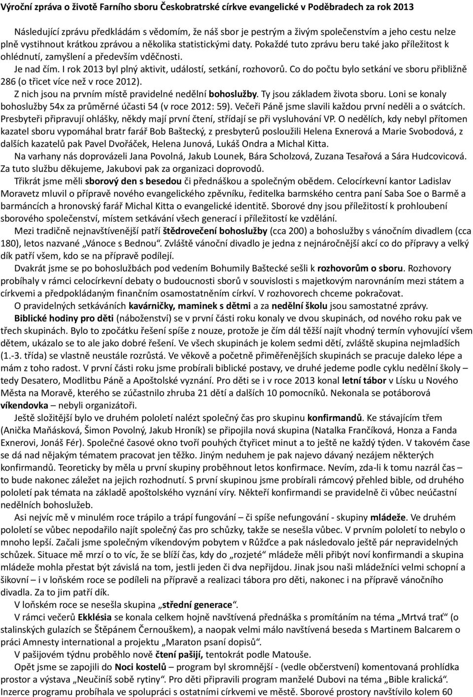 I rok 213 byl plný aktivit, událostí, setkání, rozhovorů. Co do počtu bylo setkání ve sboru přibližně 286 (o třicet více než v roce 212). Z nich jsou na prvním místě pravidelné nedělní bohoslužby.