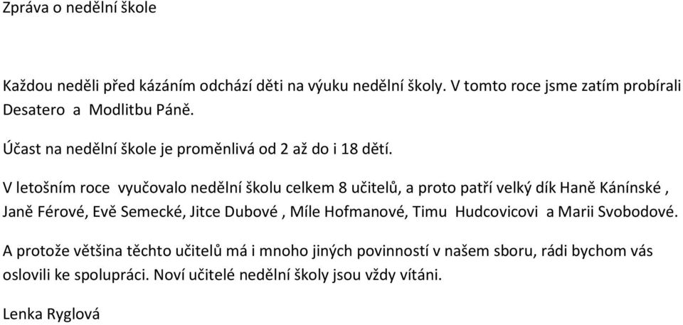 V letošním roce vyučovalo nedělní školu celkem 8 učitelů, a proto patří velký dík Haně Kánínské, Janě Férové, Evě Semecké, Jitce Dubové, Míle