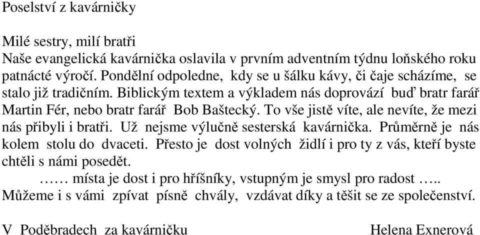 Biblickým textem a výkladem nás doprovází buď bratr farář Martin Fér, nebo bratr farář Bob Baštecký. To vše jistě víte, ale nevíte, že mezi nás přibyli i bratři.