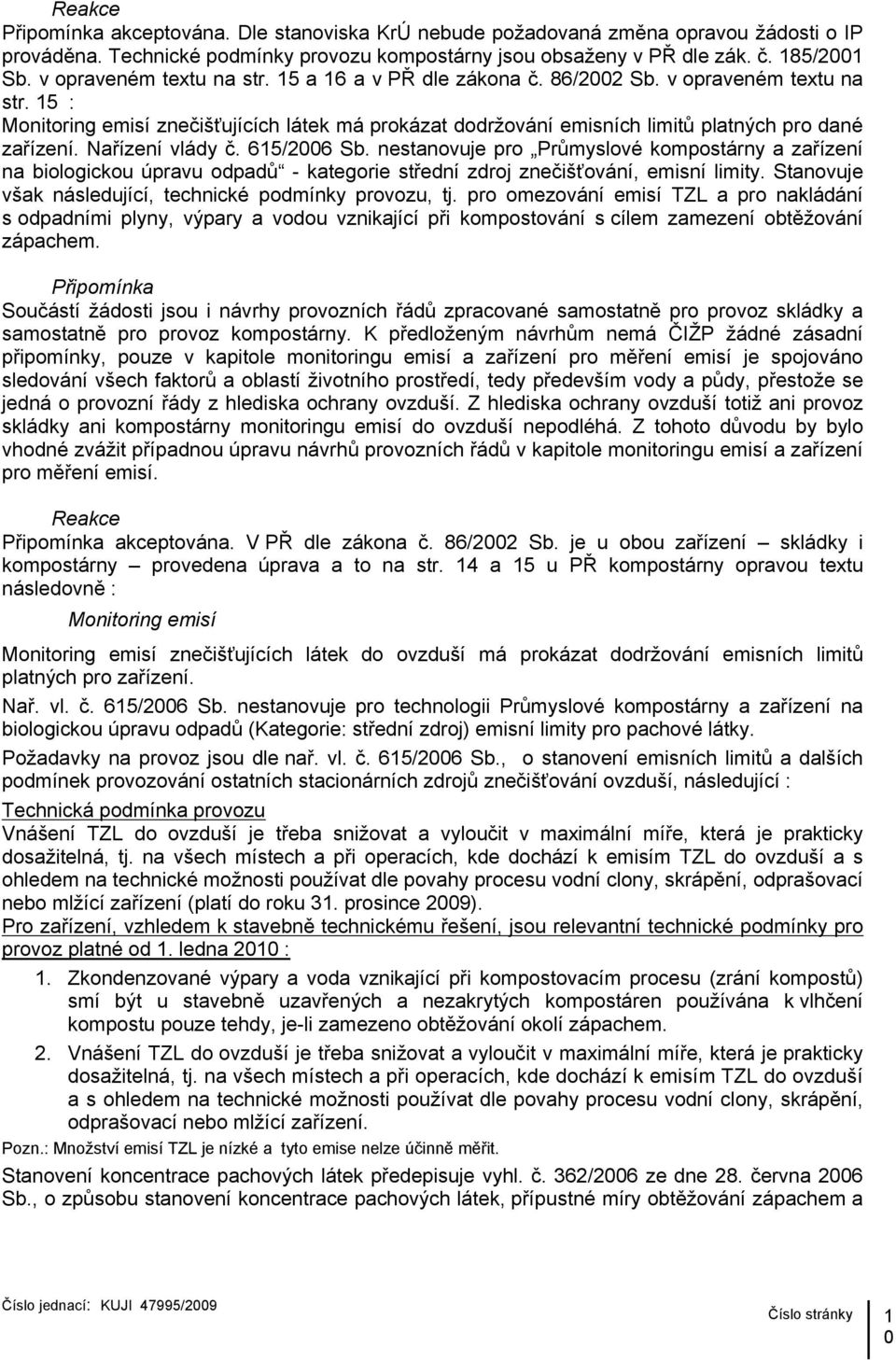 615/2006 Sb. nestanovuje pro Průmyslové kompostárny a zařízení na biologickou úpravu odpadů - kategorie střední zdroj znečišťování, emisní limity.