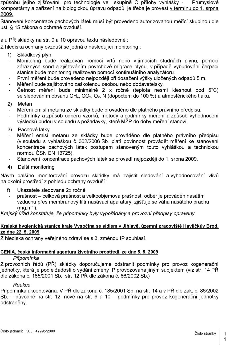 9 a 10 opravou textu následovně : Z hlediska ochrany ovzduší se jedná o následující monitoring : 1) Skládkový plyn - Monitoring bude realizován pomocí vrtů nebo v jímacích studnách plynu, pomocí