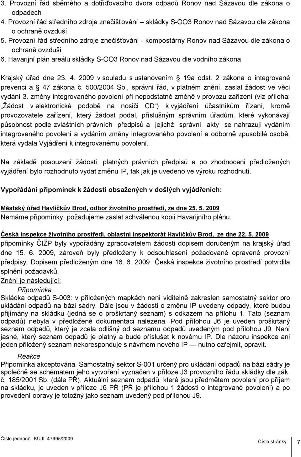 Provozní řád středního zdroje znečišťování - kompostárny Ronov nad Sázavou dle zákona o ochraně ovzduší 6. Havarijní plán areálu skládky S-OO3 Ronov nad Sázavou dle vodního zákona Krajský úřad dne 23.