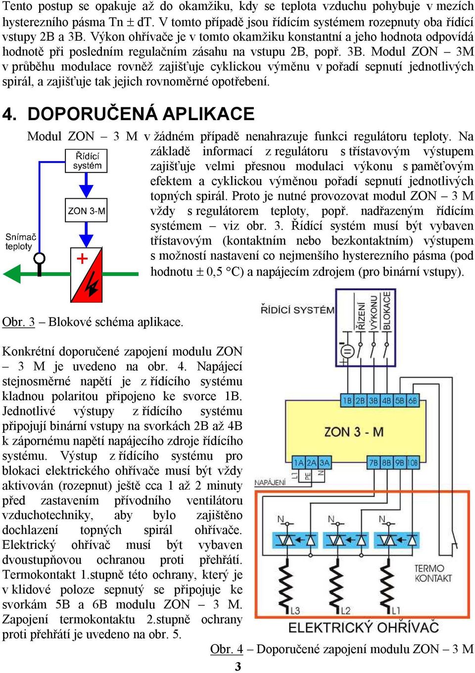 Modul ZON 3M v průběhu modulace rovněž zajišťuje cyklickou výměnu v pořadí sepnutí jednotlivých spirál, a zajišťuje tak jejich rovnoměrné opotřebení. 4.