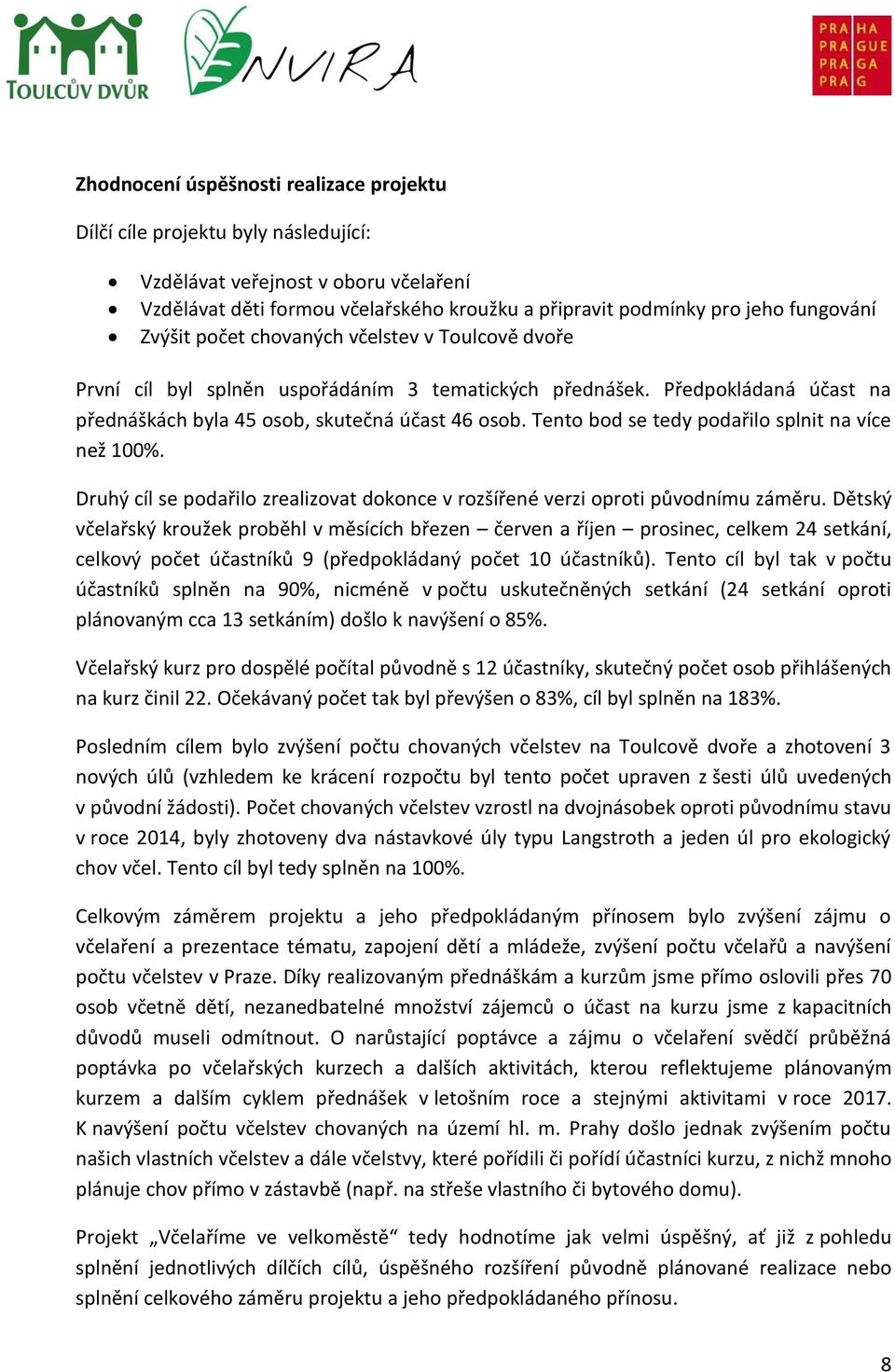 Tento bod se tedy podařilo splnit na více než 100%. Druhý cíl se podařilo zrealizovat dokonce v rozšířené verzi oproti původnímu záměru.